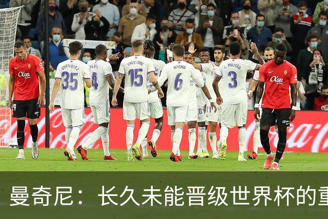 曼奇尼：长久未能晋级世界杯的重压需放下，眼前才是关键